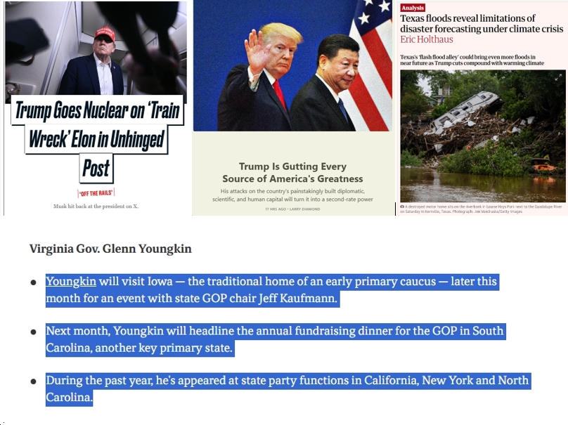 Monday News: “Texas floods reveal limitations of disaster forecasting under climate crisis”; “Trump Is Gutting Every Source of America’s Greatness”; “Trump Goes Nuclear on ‘Train Wreck’ Elon in Unhinged Post”; 2028 Wannabe Glenn Youngkin to Visit IA, SC