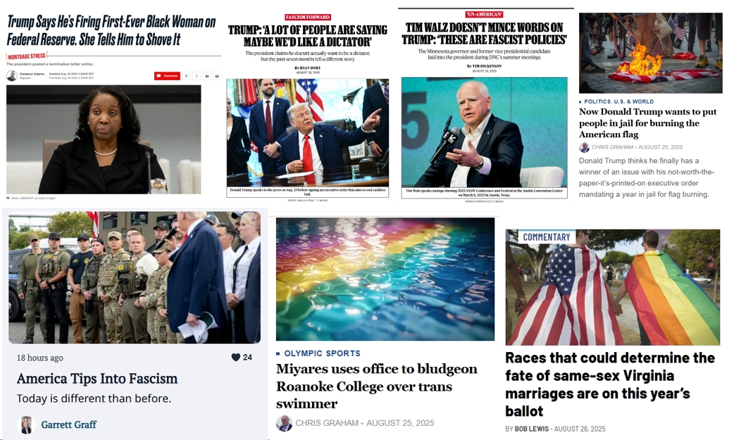 Tuesday News: “Trump Says He’s Firing First-Ever Black Woman on Federal Reserve. She Tells Him to Shove It”; “America Tips Into Fascism”; “Miyares uses office to bludgeon Roanoke College over trans swimmer”; “Races that could determine the fate of same-sex Virginia marriages are on this year’s ballot”
