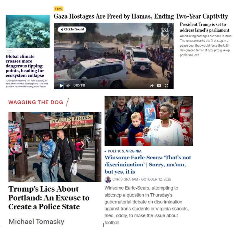 Monday News: “Global climate crosses more dangerous tipping points, heading for ecosystem collapse”; “All 20 surviving hostages freed by Hamas”; “Trump’s Lies About Portland: An Excuse to Create a Police State”; “Winsome Earle-Sears: ‘That’s not discrimination’ | Sorry, ma’am, but yes, it is”