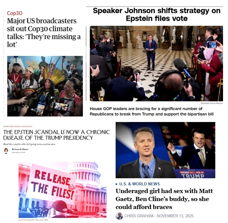 Friday News: “Major US broadcasters sit out Cop30 climate talks”; “The Epstein Scandal Is Now a Chronic Disease of the Trump Presidency”; “Johnson shifts strategy on Epstein files vote – as GOP leaders brace for mass defections”; “Underaged girl had sex with Matt Gaetz, Ben Cline’s buddy, so she could afford braces”