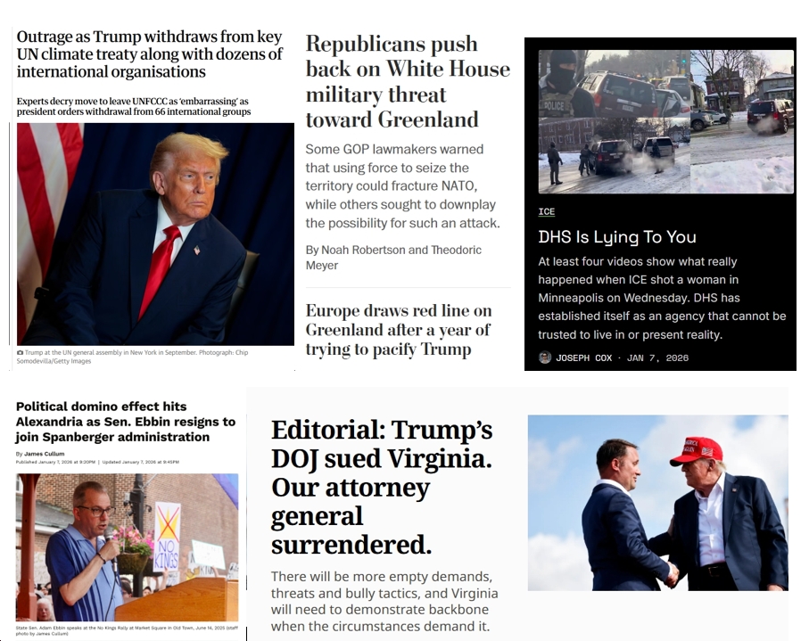 Thursday News: “Europe draws red line on Greenland after a year of trying to pacify Trump”; “ICE Agent Kills Woman, DHS Tells Obvious, Insane Lies About It”; “Trump’s DOJ sued Virginia. Our attorney general surrendered”; “Political domino effect hits Alexandria as Sen. Ebbin [to resign] to join Spanberger administration”