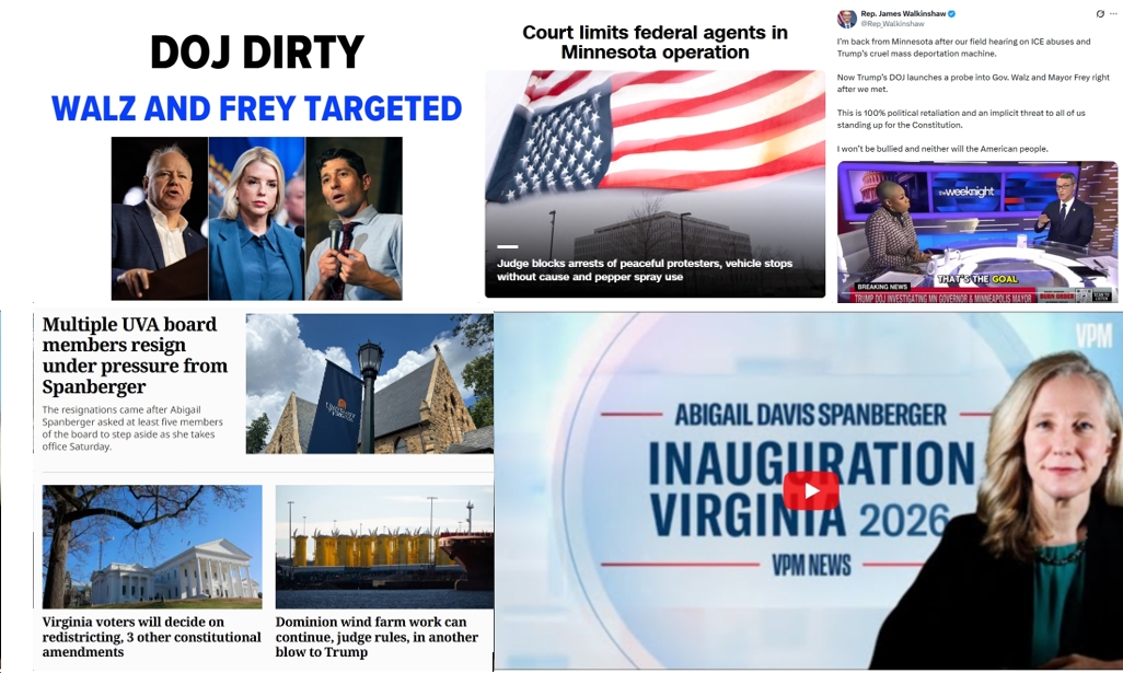 Saturday News: “DOJ Dirty” as “Walz and Frey Targeted”; “Judge limits ICE’s crowd control tactics”; Spanberger to Be Sworn In as Virginia’s 75th Governor; “Multiple UVA board members resign under pressure from Spanberger”; “Dominion wind farm work can continue, judge rules”